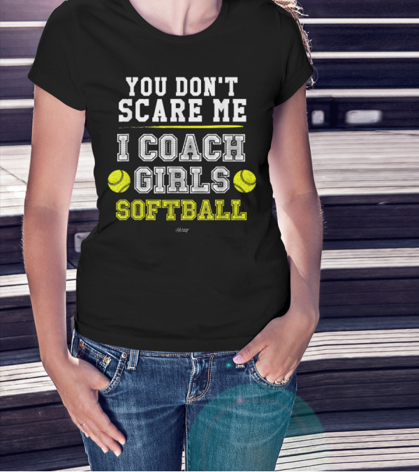 You Don't Scare Me I Coach Girls Softball T-Shirt