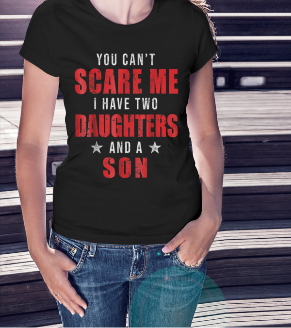 Mens You Can't Scare Me I Have Two Daughters And A Son T-Shirt