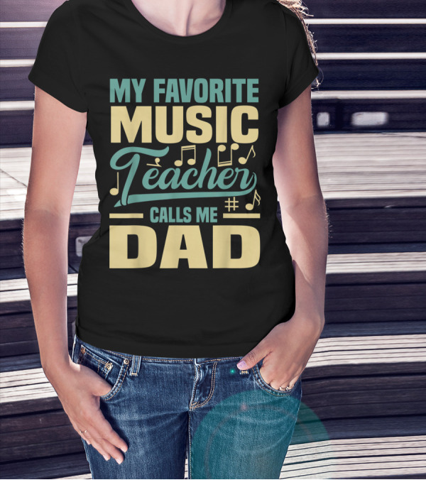 MY FAVORITE MUSIC TEACHER CALLS ME DAD T-Shirt