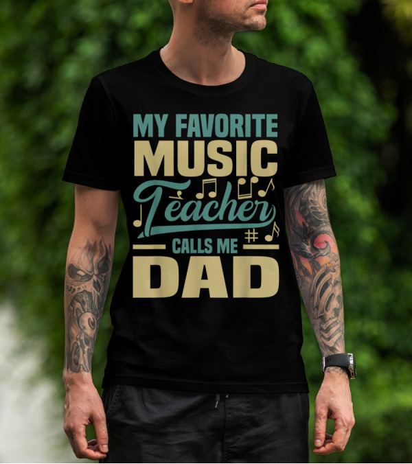 MY FAVORITE MUSIC TEACHER CALLS ME DAD T-Shirt