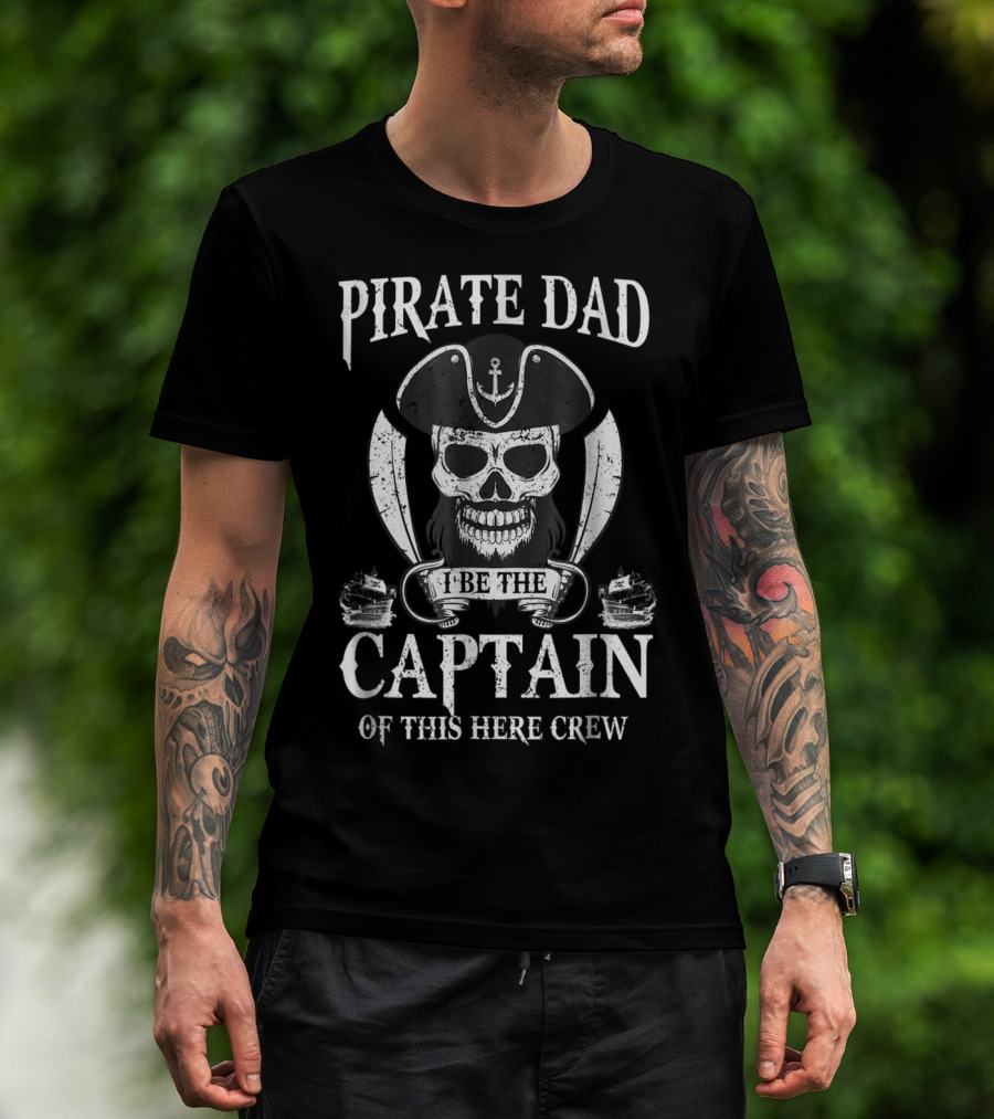 Pirate Dad I Be The Captain Of This Here Crew T-Shirt