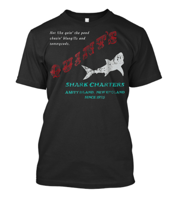 Quint's Shark Charters Amity Island New England Since 1975 Not Like Goin' The Pond Chasin' Bluegills And Tommycods T-Shirt