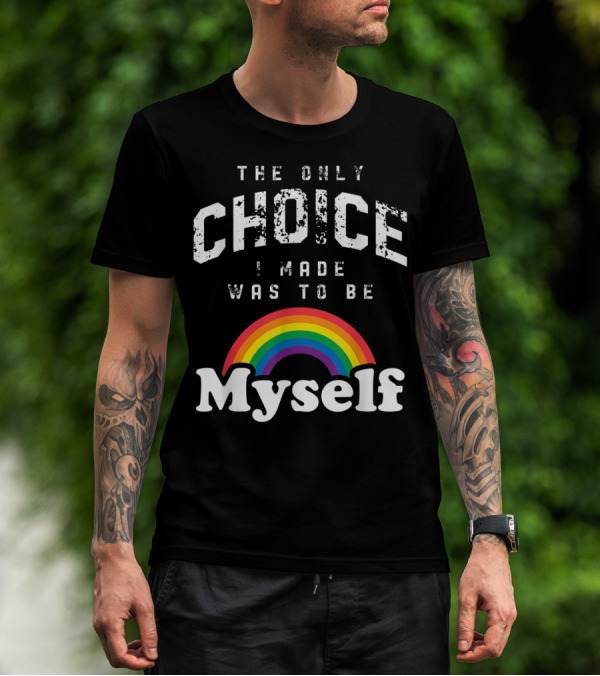 The Only Choice I Made Was To Be Myself Rainbow Pride Month LGBT T-Shirt