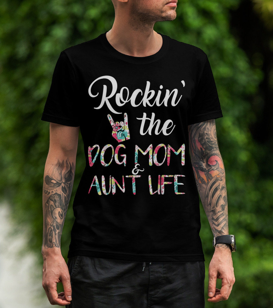 Rockin' The Dog Mom And Aunt Life Floral T-Shirt
