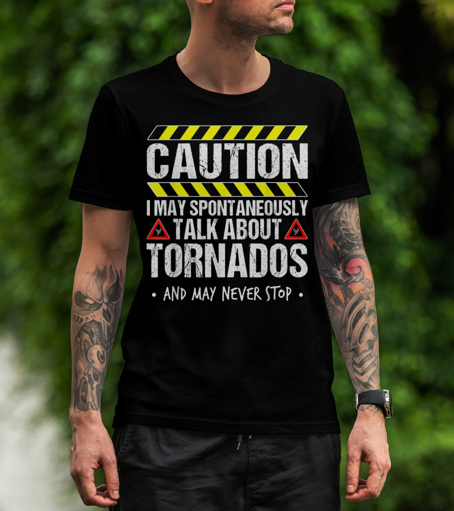 Caution I May Spontaneously Talk About Tornados And May Never Stop T-Shirt