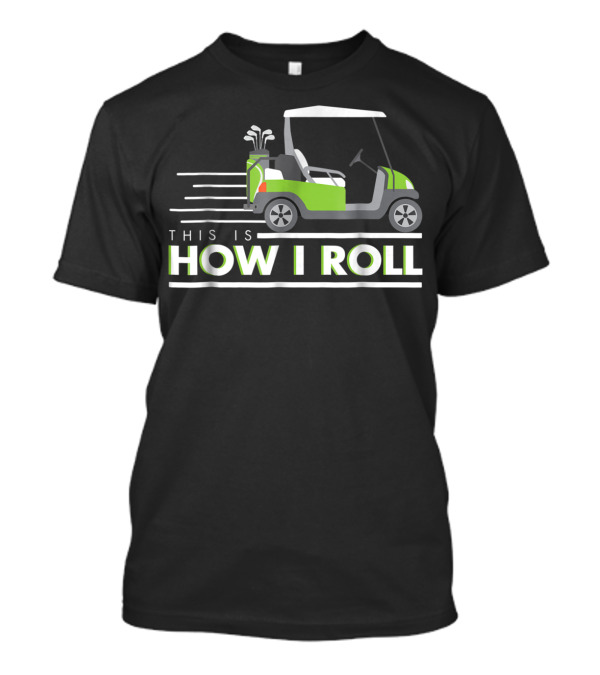 This Is How I Roll Golf Cart With Clubs T-Shirt
