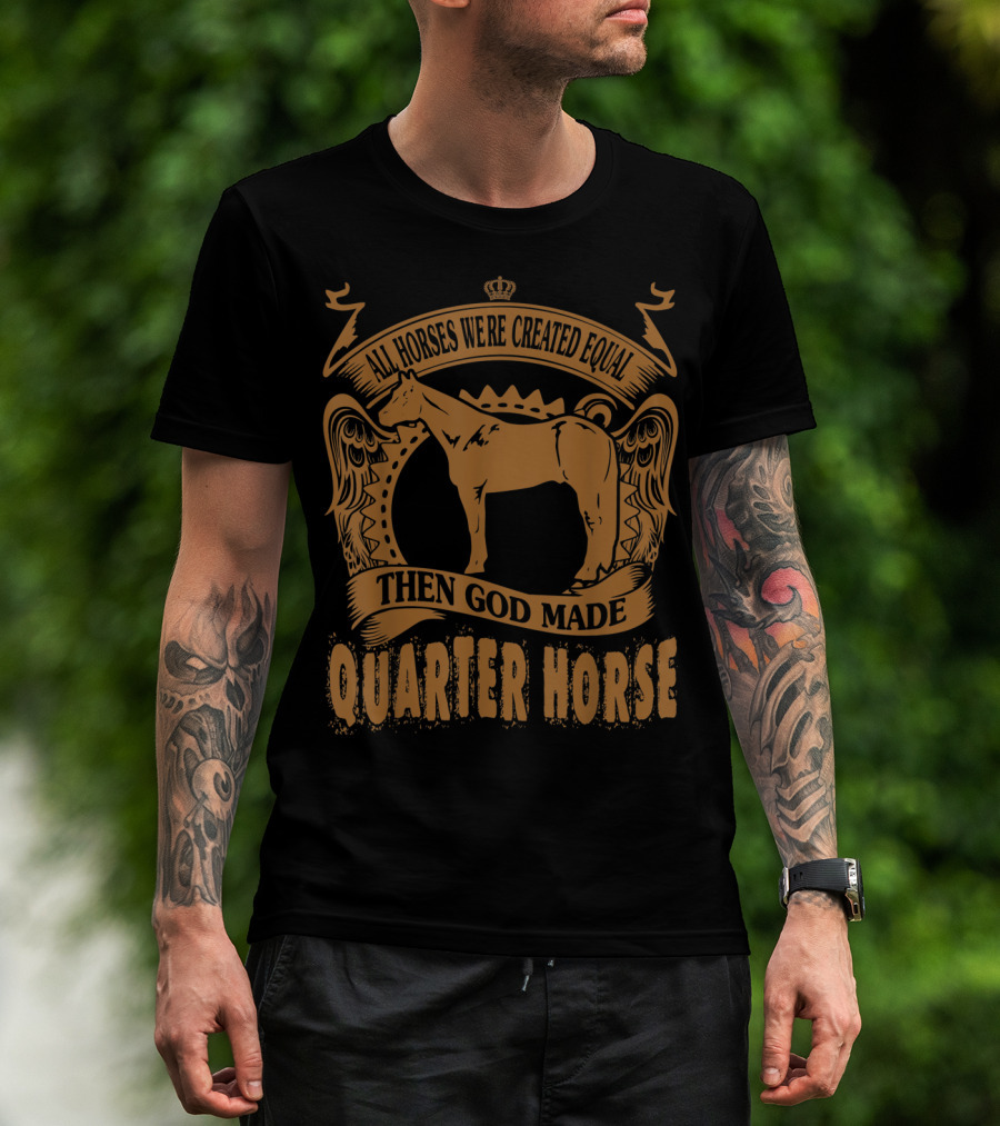 All Horses Were Created Equal Then God Made Quarter Horse T-Shirt