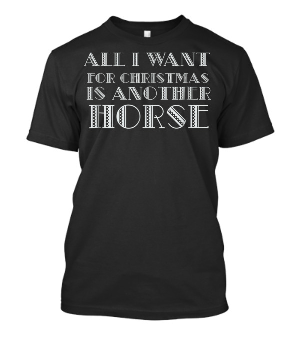 All I Want For Christmas Is A Big Holiday Wish For Another Horse T-Shirt
