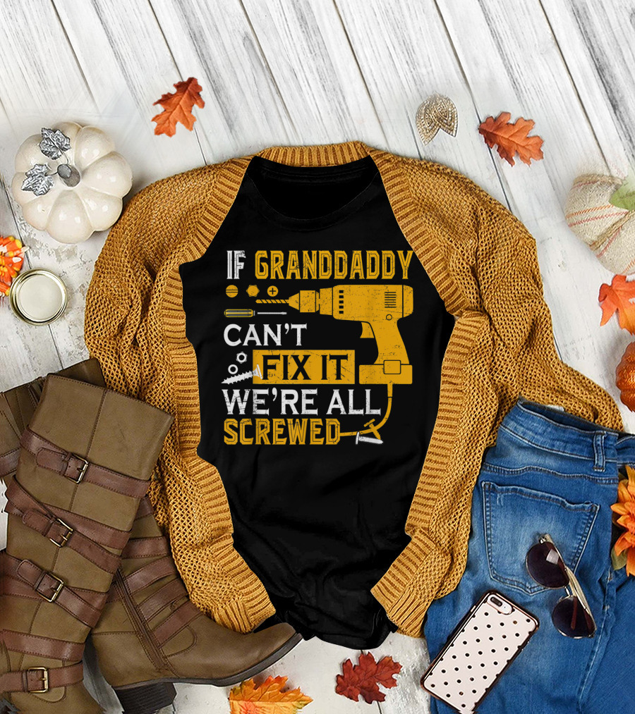 IF GRANDDADDY CAN'T FIX IT WE'RE ALL SCREWED DRILL AND SCREWS T-Shirt