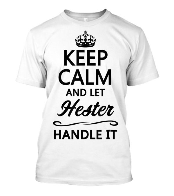 Keep Calm And Let Hester Handle It Classic Crown T-Shirt