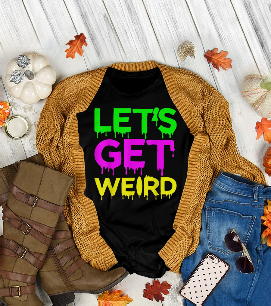 Let's Get Weird Neon Dripping Letters Party Festival T-Shirt