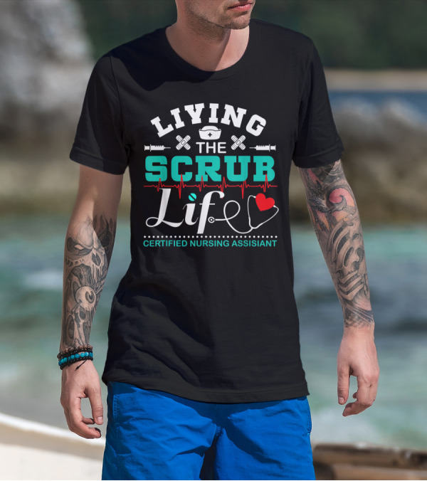 Living The Scrub Life Certified Nursing Assistant With Stethoscope And Heart T-Shirt