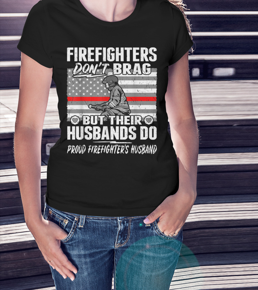 Firefighters Don't Brag But Their Husbands Do Proud Firefighter's Husband T-Shirt