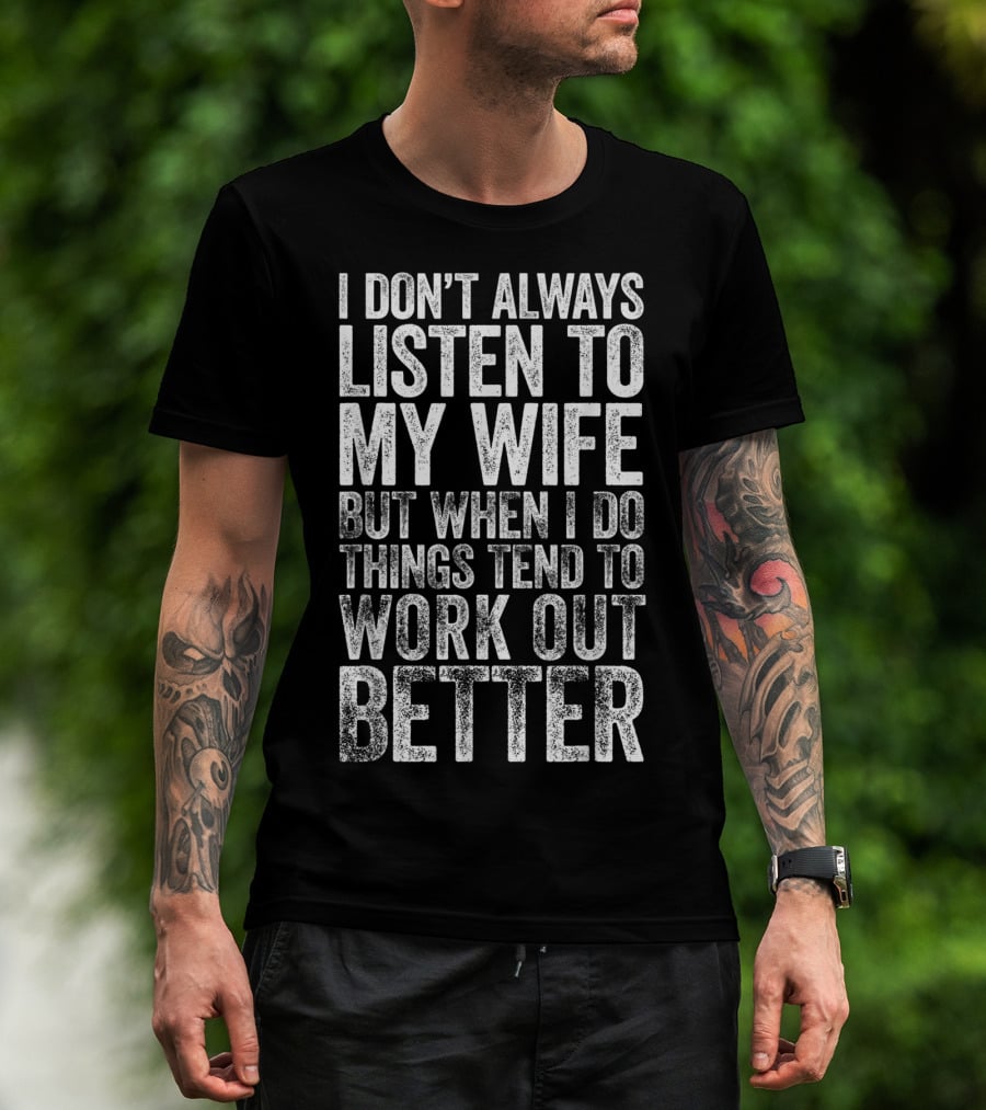 Mens I Don't Always Listen To My Wife But When I Do Things Tend To Work Out Better T-Shirt