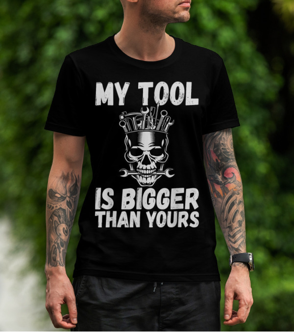 MY TOOL IS BIGGER THAN YOURS FUNNY VULGAR SKULL WRENCHES T-Shirt