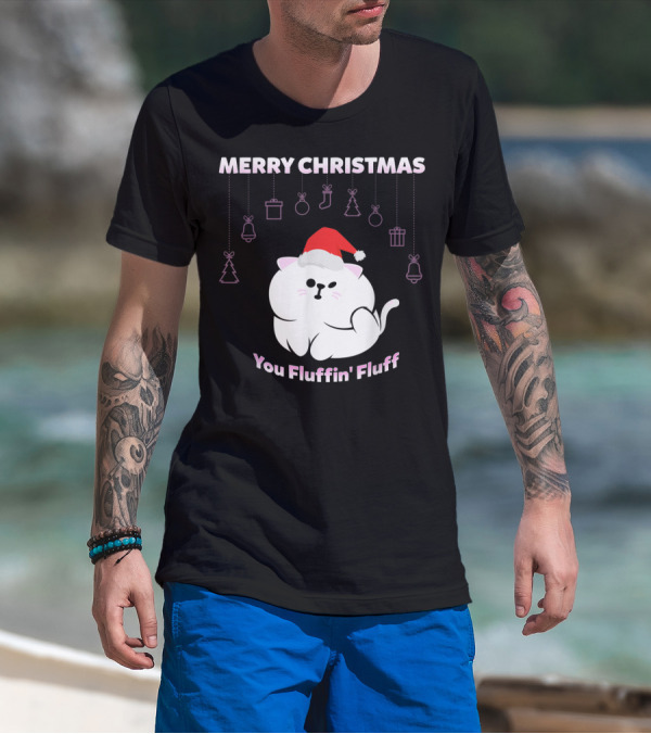 Merry Christmas You Fluffin' Fluff Cat With Santa Hat And Holiday Ornaments T-Shirt