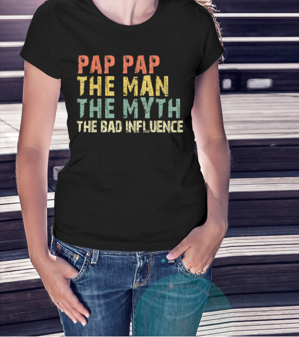 Pap Pap The Man The Myth The Bad Influence T-Shirt