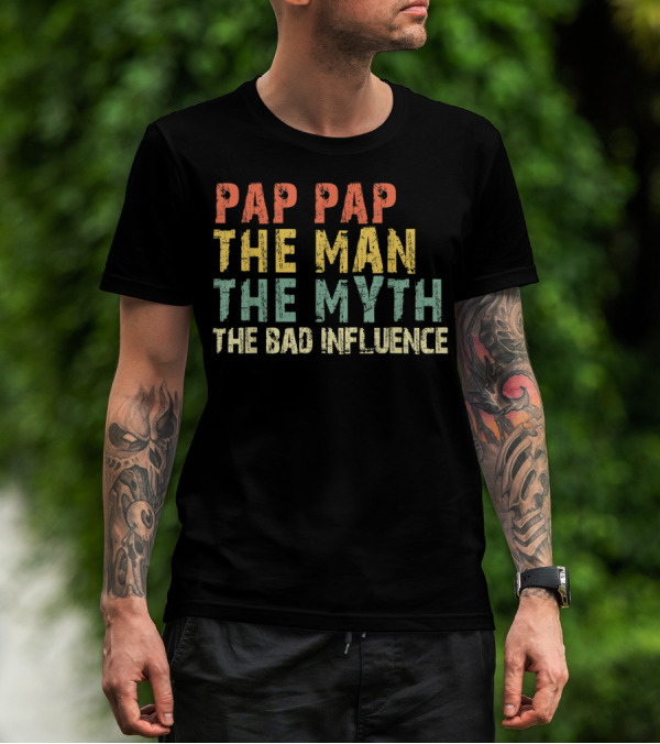 Pap Pap The Man The Myth The Bad Influence T-Shirt