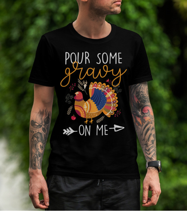 Pour Some Gravy On Me Turkey With Colorful Feathers And Harvest Decor Elements T-Shirt