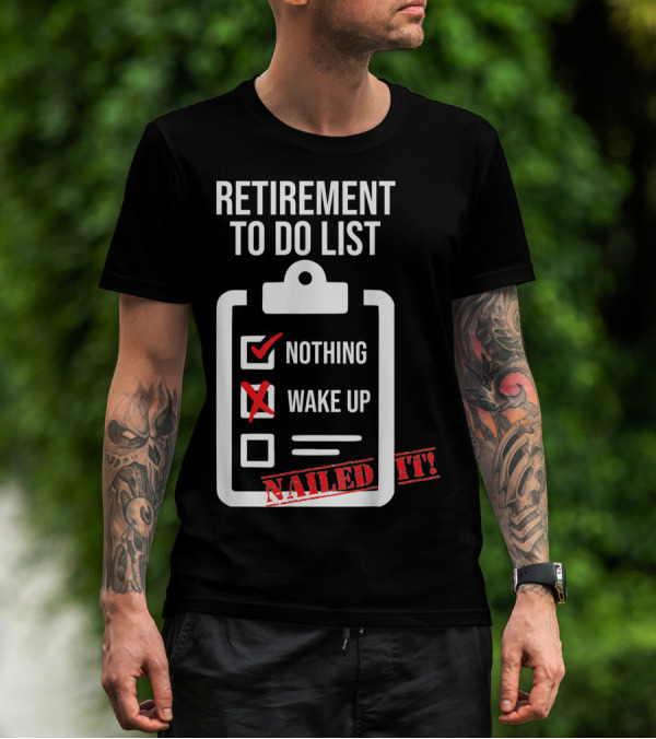 Retirement To Do List Nothing Wake Up Nailed It T-Shirt