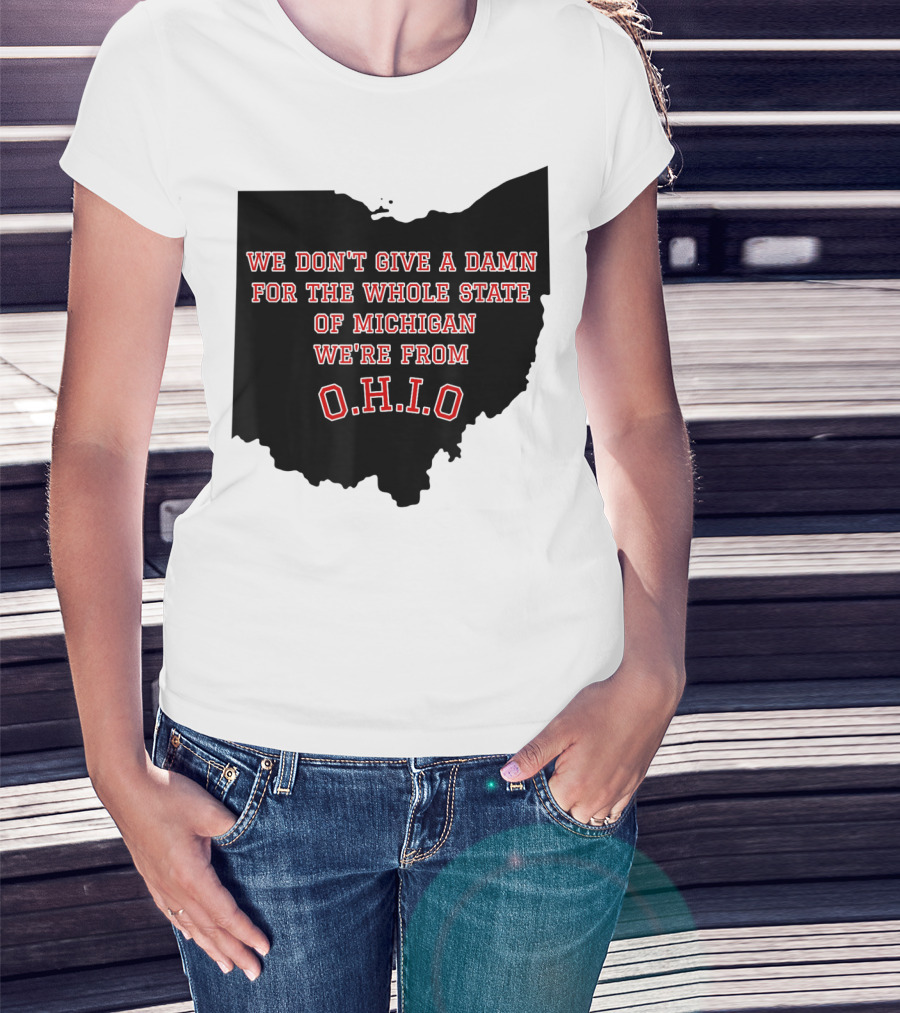 We Don't Give A Damn For The Whole State Of Michigan We're From O.H.I.O T-Shirt