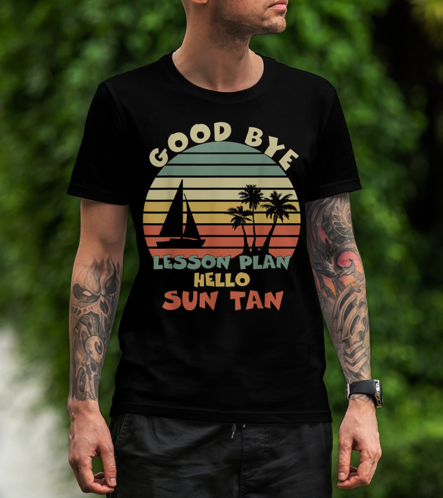 Goodbye Lesson Plan Hello Sun Tan Summer Vacation Teacher End Of School T-Shirt