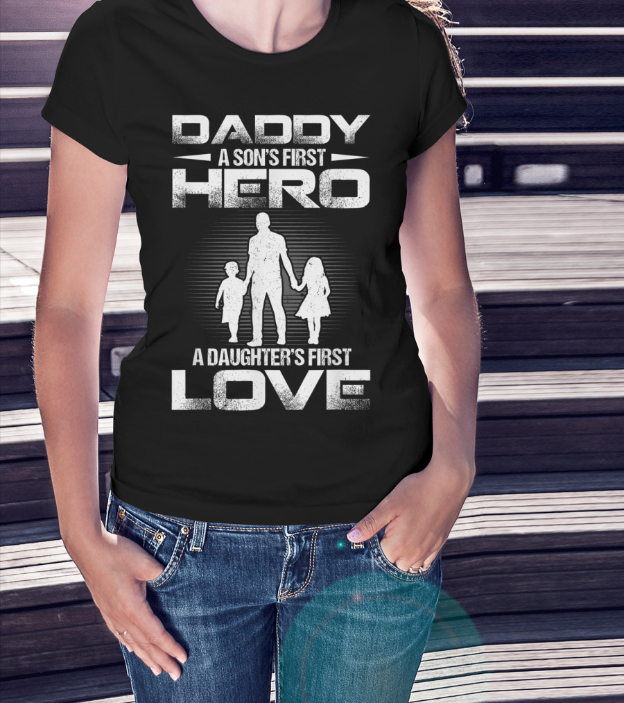 Daddy A Son's First Hero A Daughter's First Love T-Shirt