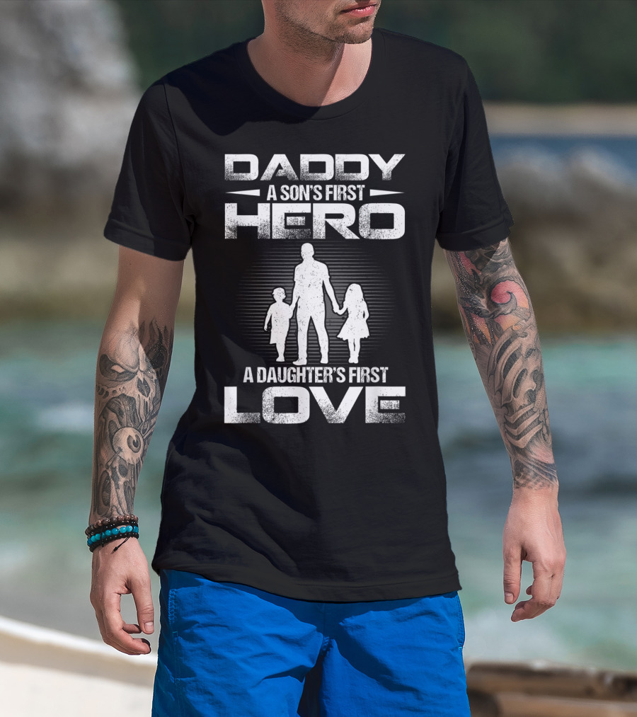 Daddy A Son's First Hero A Daughter's First Love T-Shirt