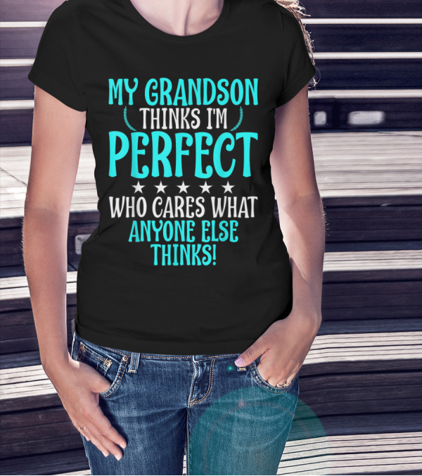 My Grandson Thinks I'm Perfect Who Cares What Anyone Else Thinks T-Shirt