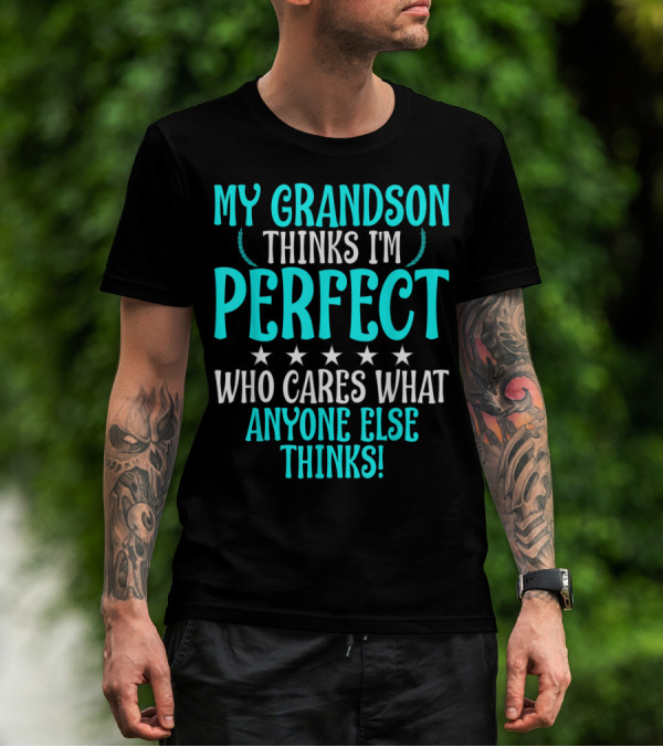 My Grandson Thinks I'm Perfect Who Cares What Anyone Else Thinks T-Shirt