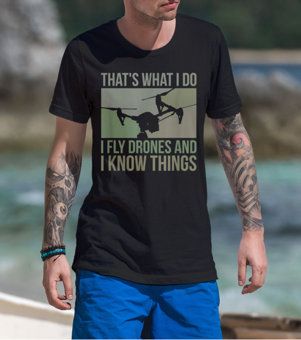 That's What I Do I Fly Drones And I Know Things Quad Video Pilot T-Shirt