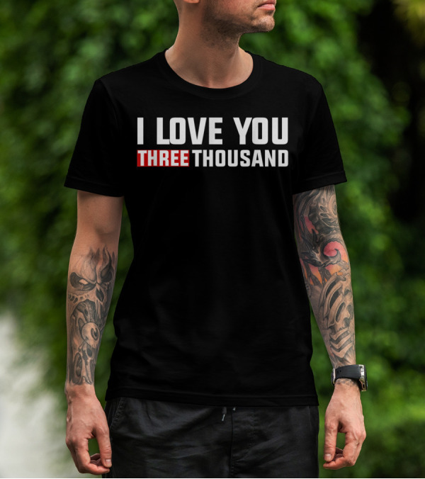 I LOVE YOU THREE THOUSAND 3000 T-Shirt