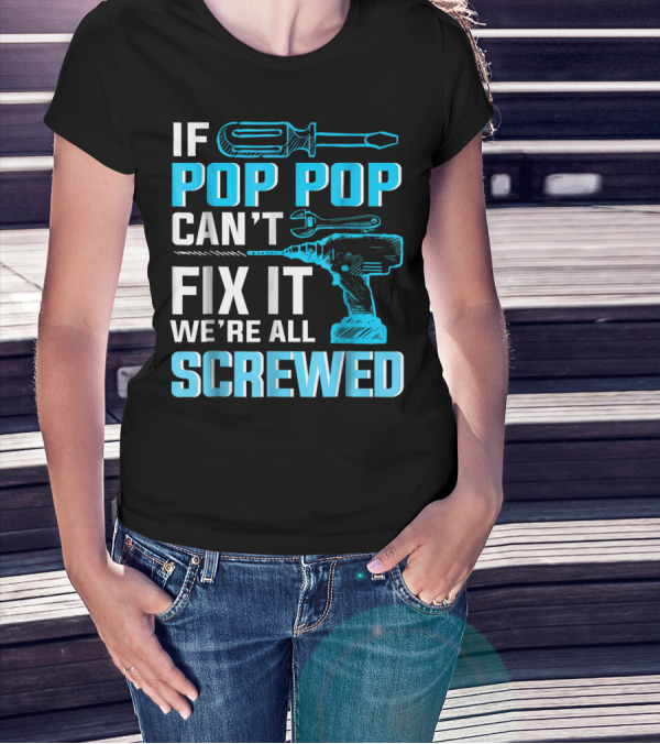 If Pop Pop Can't Fix It We're All Screwed With Screwdriver And Wrench T-Shirt