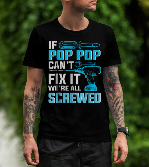 If Pop Pop Can't Fix It We're All Screwed With Screwdriver And Wrench T-Shirt