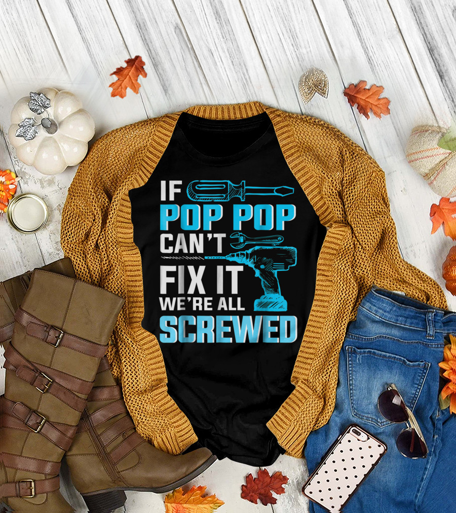If Pop Pop Can't Fix It We're All Screwed with Screwdriver and Wrench T-Shirt