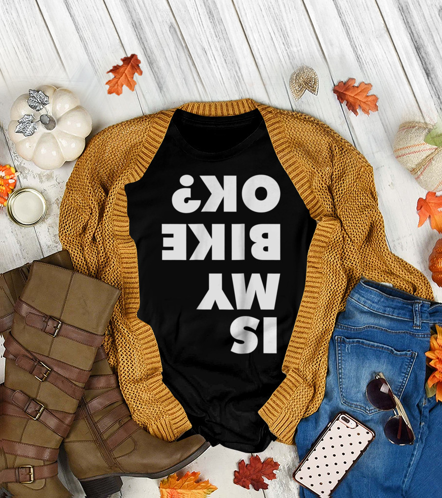 Is My Bike OK Upside Down Text for Dirt Bike and Mountain Bike Enthusiasts T-Shirt