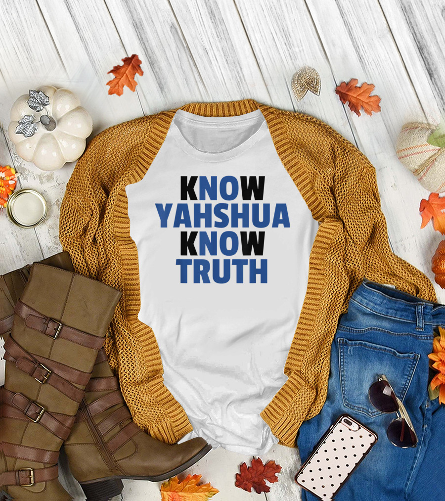 Know Yahshua Know Truth No Yahshua No Truth T-Shirt