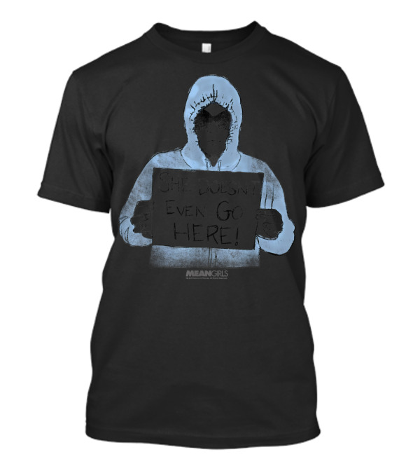 Mean Girls Damian Quote She Doesn't Even Go Here Hoodie Sign Iconic Scene T-Shirt