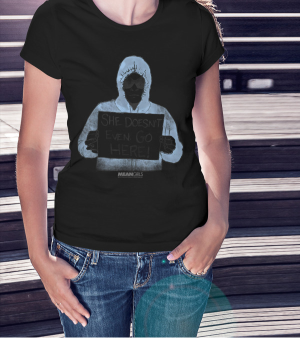 Mean Girls Damian Quote She Doesn't Even Go Here Hoodie Sign Iconic Scene T-Shirt