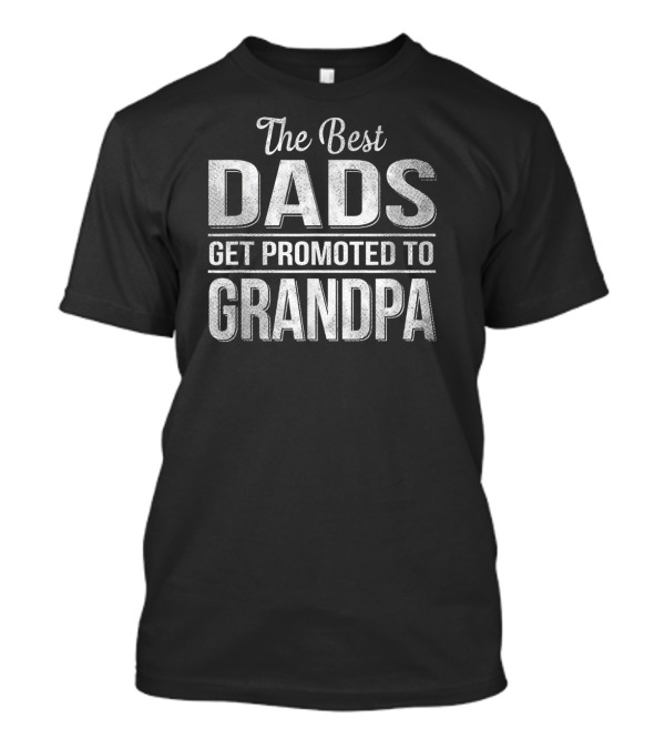 Mens The Best Dads Get Promoted To Grandpa T-Shirt