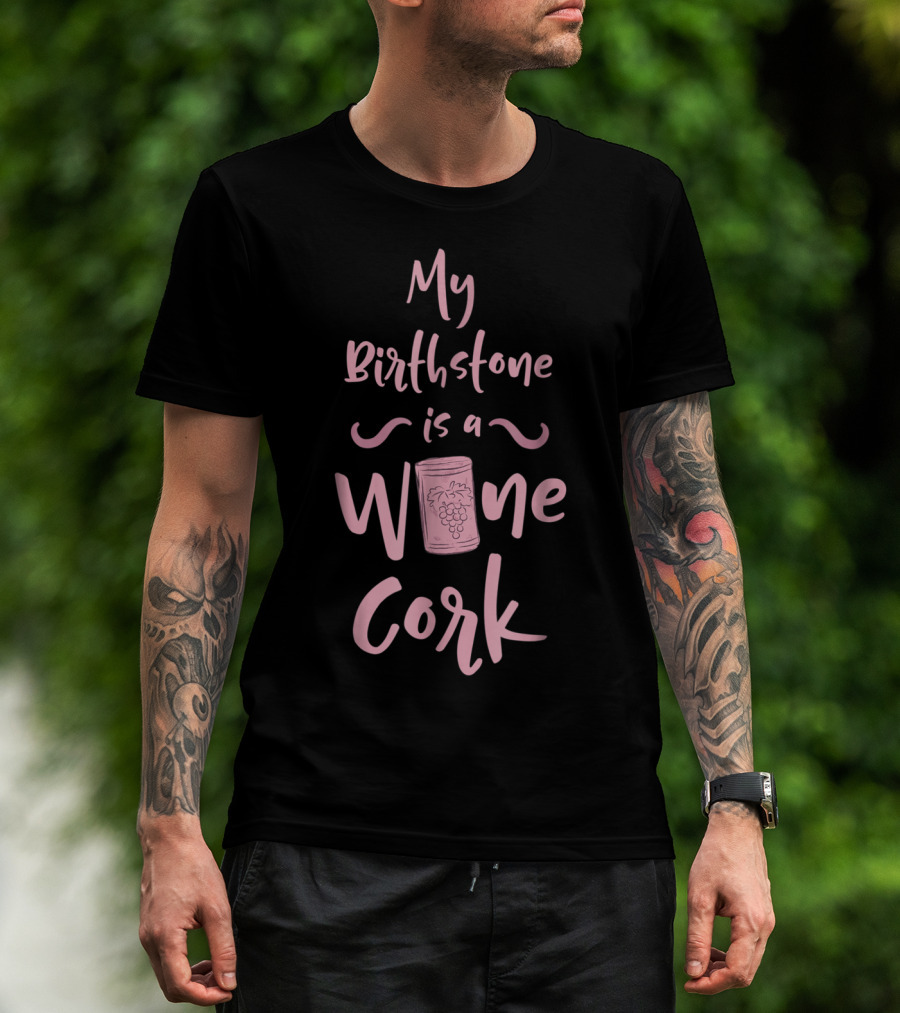 My Birthstone Is A Wine Cork With Grape T-Shirt