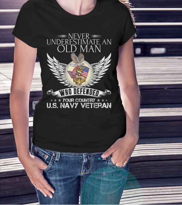 Never Underestimate An Old Man Who Defended Your Country U.S. Navy Veteran T-Shirt