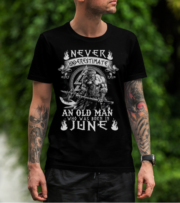 Never Underestimate An Old Man Born In June With Norse Warrior Strength T-Shirt