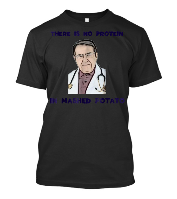 There Is No Protein In Mashed Potato Dr Diet Life Doctor T-Shirt
