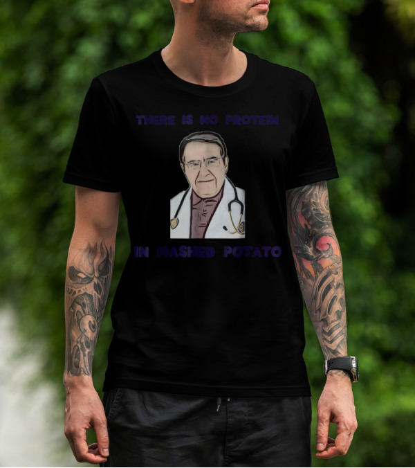 There Is No Protein In Mashed Potato Dr Diet Life Doctor T-Shirt