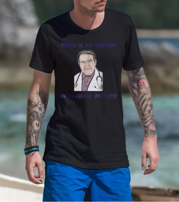 There Is No Protein In Mashed Potato Dr Diet Life Doctor T-Shirt