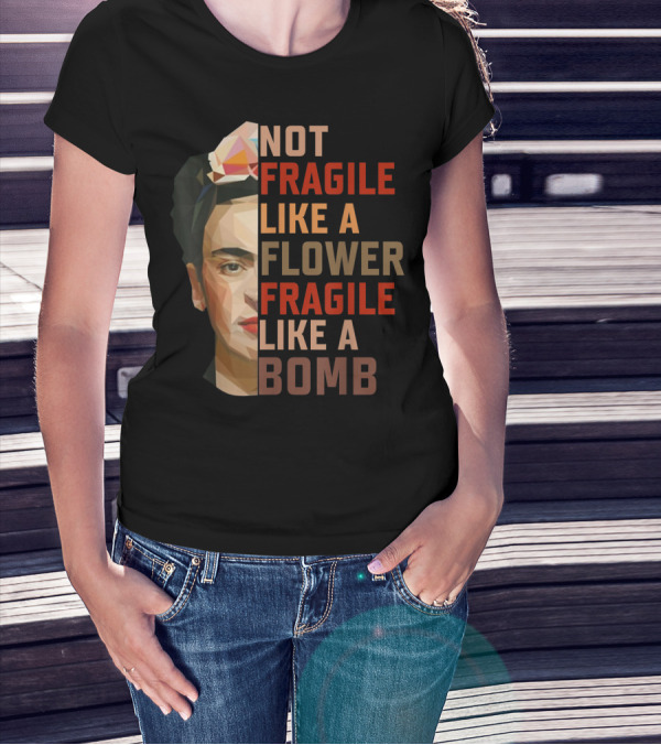 Not Fragile Like A Flower Fragile Like A Bomb Fun Frida Kahlo T-Shirt