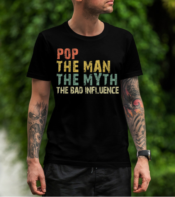 POP THE MAN THE MYTH THE BAD INFLUENCE T-Shirt
