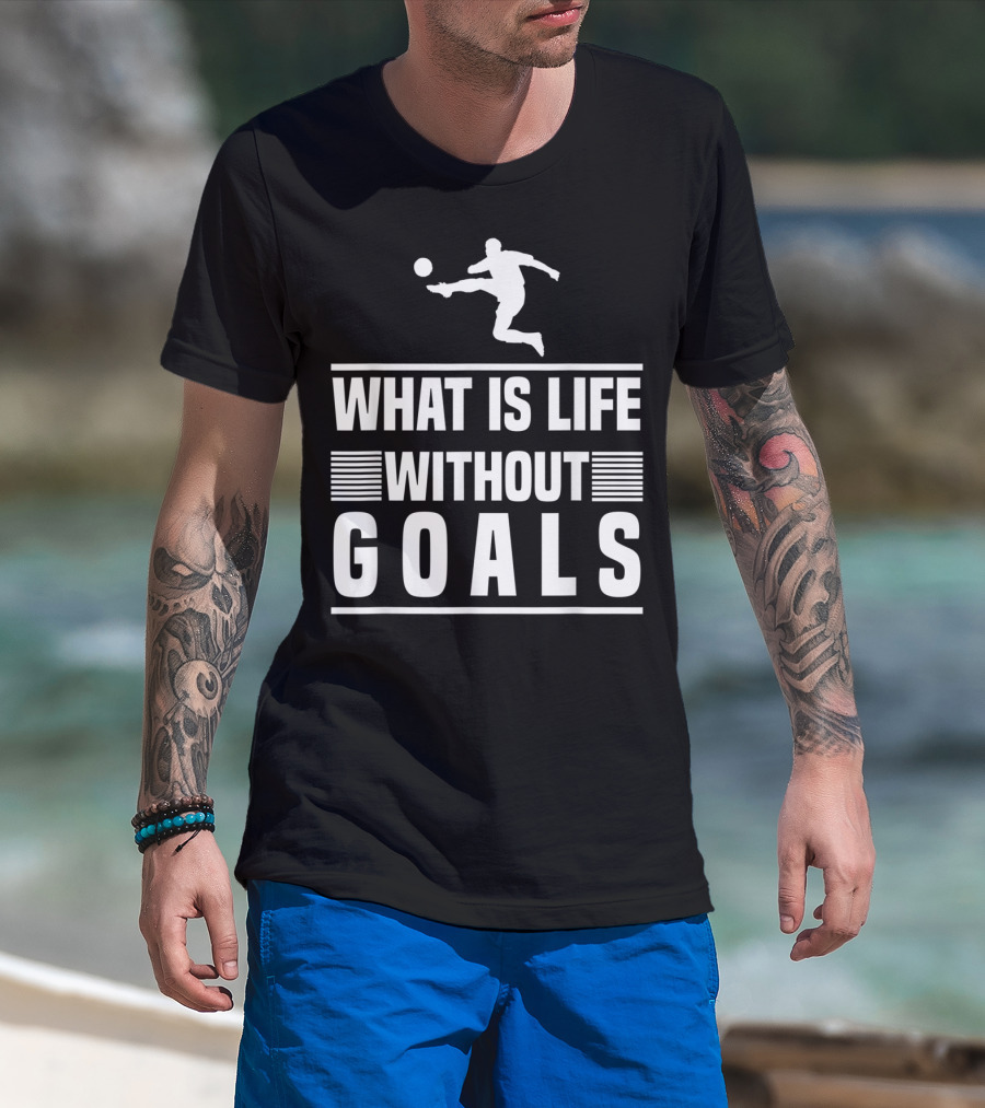 What Is Life Without Goals Soccer Player Kick T-Shirt