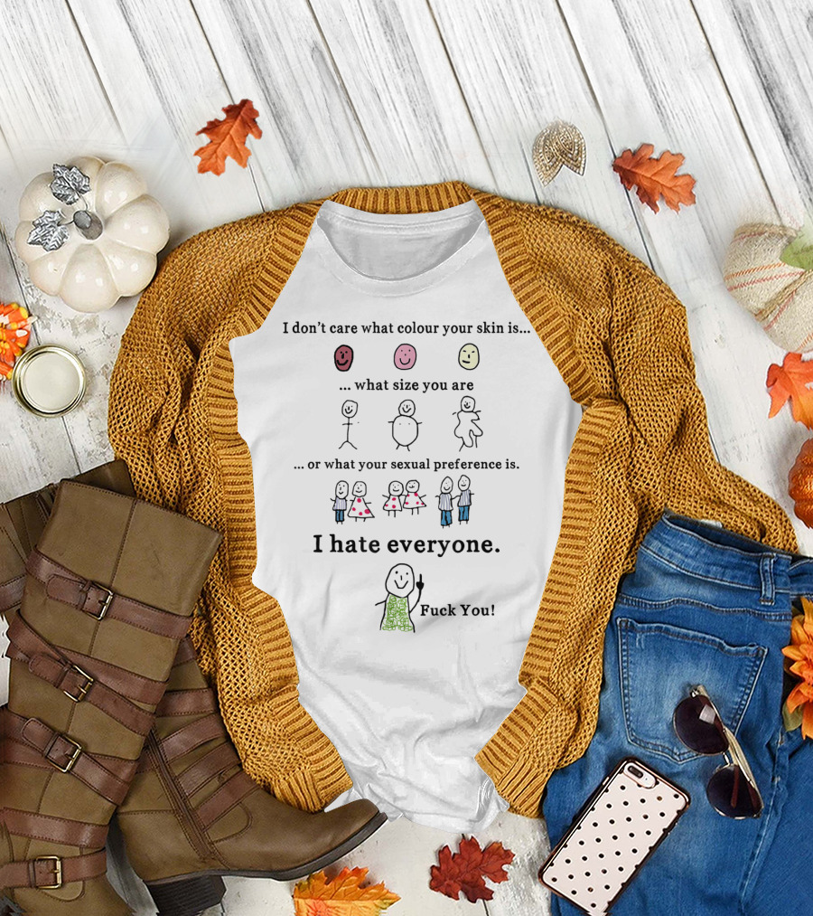 I Don't Care What Colour Your Skin Is I Hate Everyone T-Shirt